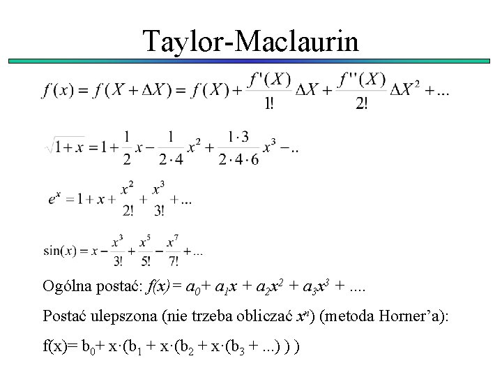 Taylor-Maclaurin Ogólna postać: f(x)= a 0+ a 1 x + a 2 x 2