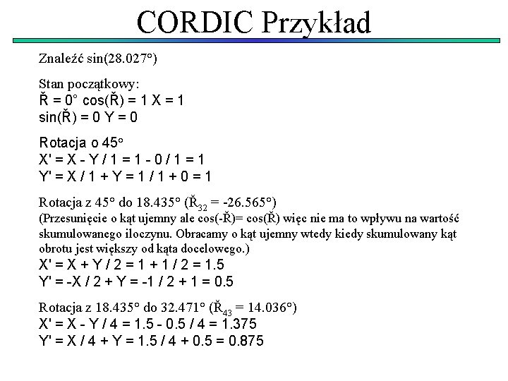 CORDIC Przykład Znaleźć sin(28. 027°) Stan początkowy: Ř = 0° cos(Ř) = 1 X
