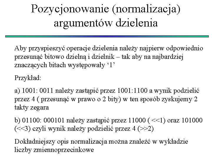 Pozycjonowanie (normalizacja) argumentów dzielenia Aby przyspieszyć operacje dzielenia należy najpierw odpowiednio przesunąć bitowo dzielną