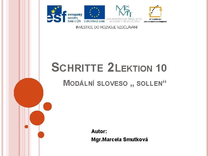 SCHRITTE 2 LEKTION 10 MODÁLNÍ SLOVESO „ SOLLEN“ Autor: Mgr. Marcela Smutková 