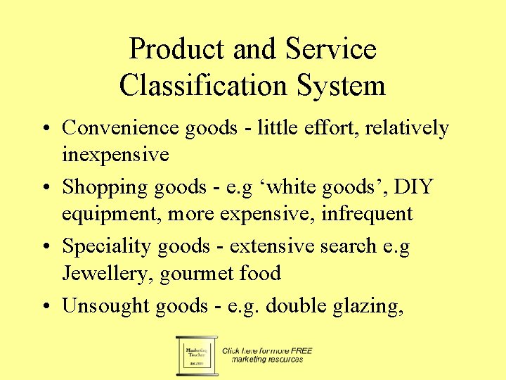 Product and Service Classification System • Convenience goods - little effort, relatively inexpensive • Product and Service Classification System • Convenience goods - little effort, relatively inexpensive •