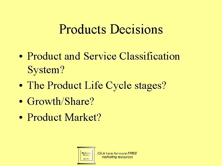 Products Decisions • Product and Service Classification System? • The Product Life Cycle stages? Products Decisions • Product and Service Classification System? • The Product Life Cycle stages?
