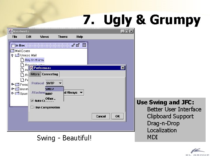 7. Ugly & Grumpy AWT - Ugly! Swing - Beautiful! Use Swing and JFC: