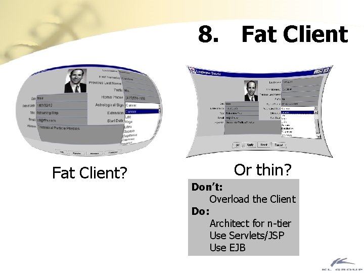 8. Fat Client? Or thin? Don’t: Overload the Client Do: Architect for n-tier Use