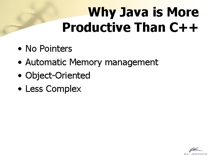 Why Java is More Productive Than C++ • • No Pointers Automatic Memory management