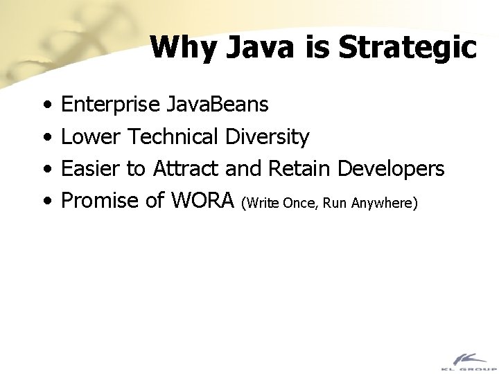 Why Java is Strategic • • Enterprise Java. Beans Lower Technical Diversity Easier to