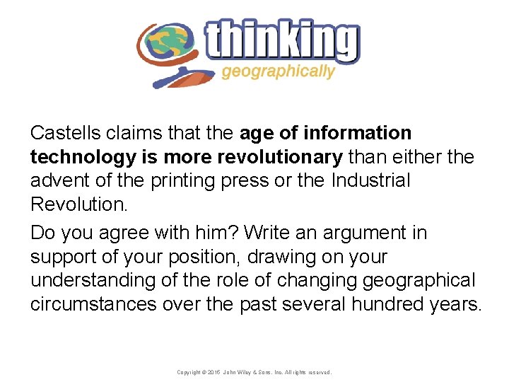 Castells claims that the age of information technology is more revolutionary than either the