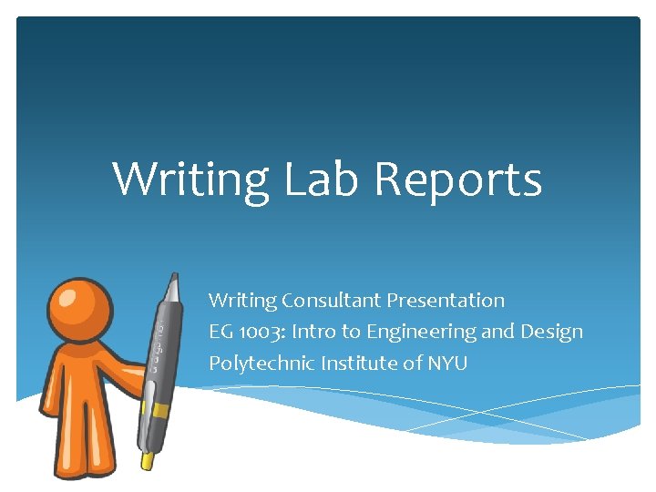 Writing Lab Reports Writing Consultant Presentation EG 1003: Intro to Engineering and Design Polytechnic