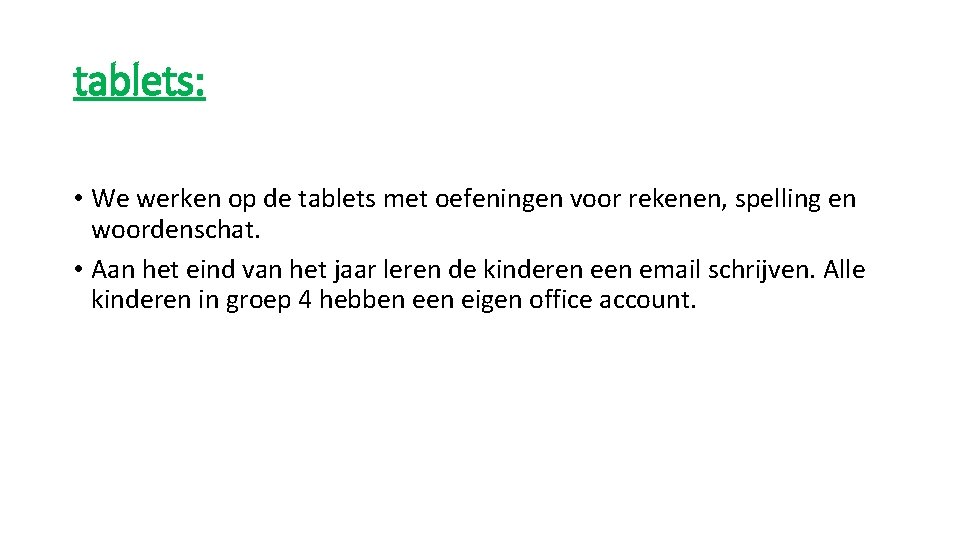 tablets: • We werken op de tablets met oefeningen voor rekenen, spelling en woordenschat. tablets: • We werken op de tablets met oefeningen voor rekenen, spelling en woordenschat.
