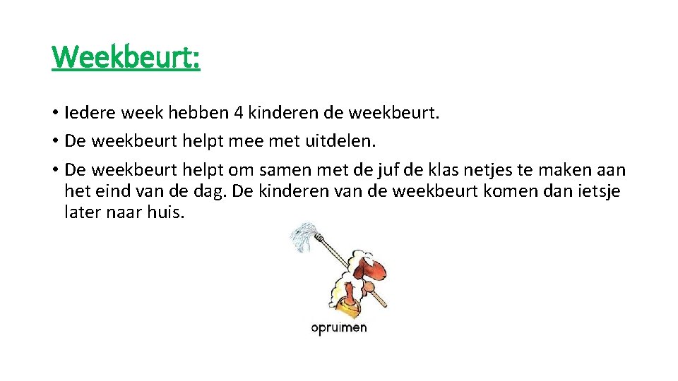 Weekbeurt: • Iedere week hebben 4 kinderen de weekbeurt. • De weekbeurt helpt mee