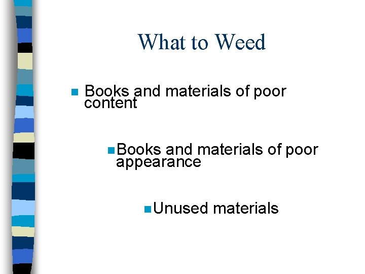 What to Weed n Books and materials of poor content n Books and materials What to Weed n Books and materials of poor content n Books and materials