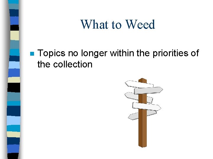 What to Weed n Topics no longer within the priorities of the collection What to Weed n Topics no longer within the priorities of the collection