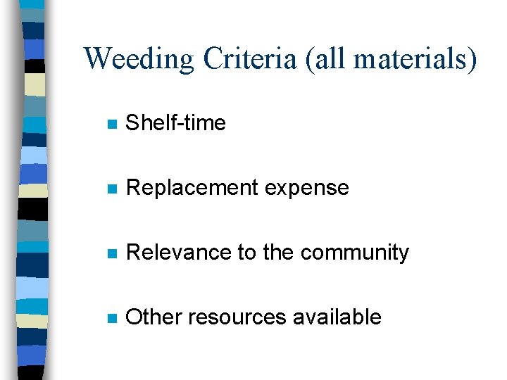 Weeding Criteria (all materials) n Shelf-time n Replacement expense n Relevance to the community Weeding Criteria (all materials) n Shelf-time n Replacement expense n Relevance to the community