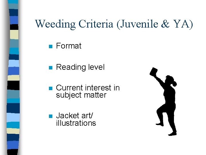 Weeding Criteria (Juvenile & YA) n Format n Reading level n Current interest in Weeding Criteria (Juvenile & YA) n Format n Reading level n Current interest in