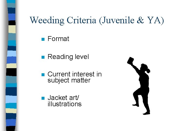 Weeding Criteria (Juvenile & YA) n Format n Reading level n Current interest in