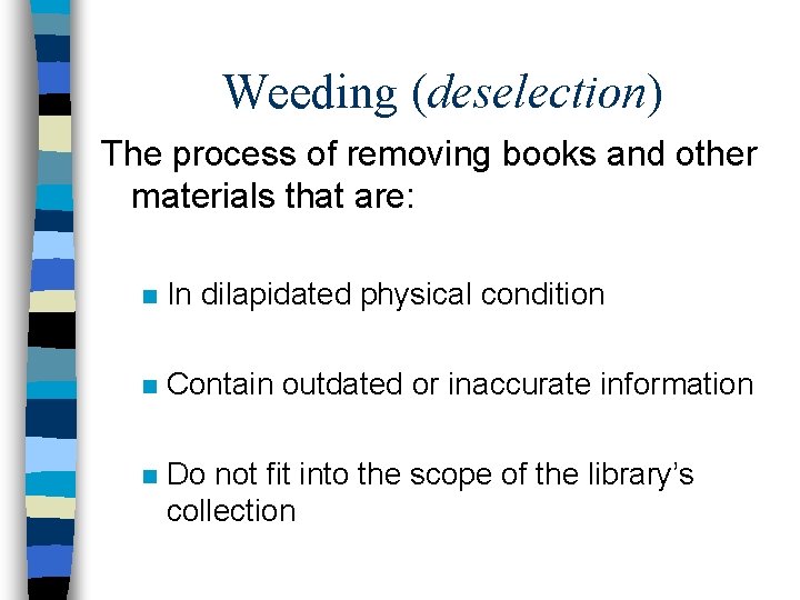 Weeding (deselection) The process of removing books and other materials that are: n In