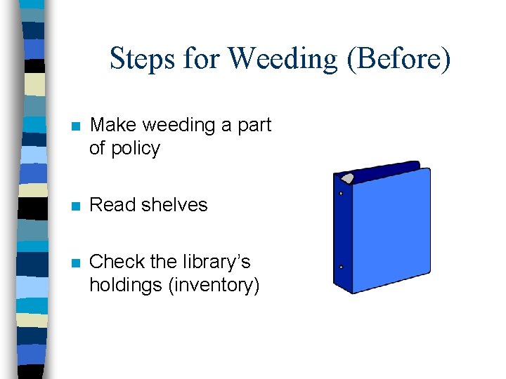 Steps for Weeding (Before) n Make weeding a part of policy n Read shelves Steps for Weeding (Before) n Make weeding a part of policy n Read shelves