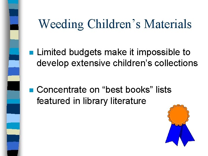 Weeding Children’s Materials n Limited budgets make it impossible to develop extensive children’s collections Weeding Children’s Materials n Limited budgets make it impossible to develop extensive children’s collections