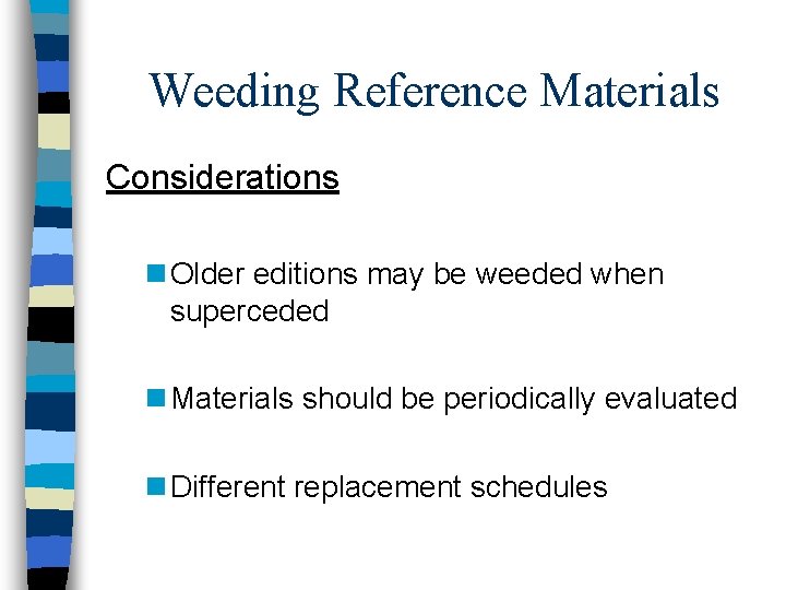 Weeding Reference Materials Considerations n Older editions may be weeded when superceded n Materials