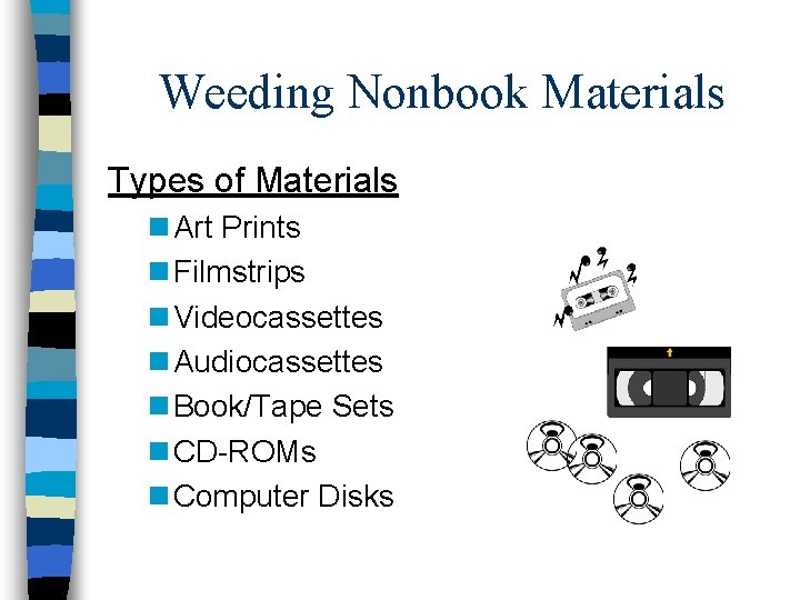 Weeding Nonbook Materials Types of Materials n Art Prints n Filmstrips n Videocassettes n Weeding Nonbook Materials Types of Materials n Art Prints n Filmstrips n Videocassettes n