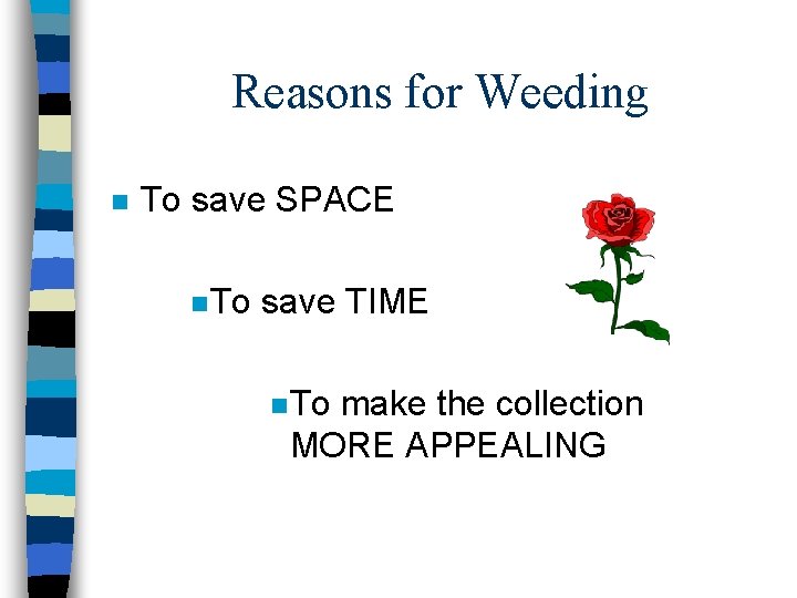 Reasons for Weeding n To save SPACE n To save TIME n To make