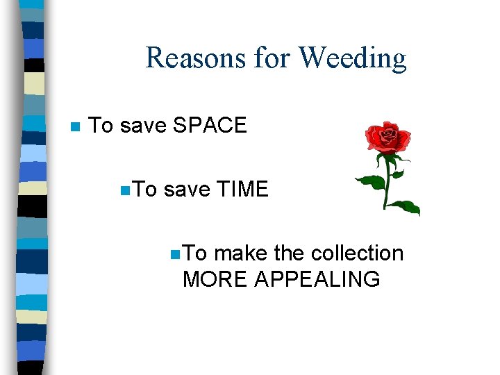 Reasons for Weeding n To save SPACE n To save TIME n To make Reasons for Weeding n To save SPACE n To save TIME n To make