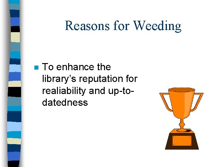 Reasons for Weeding n To enhance the library’s reputation for realiability and up-todatedness 