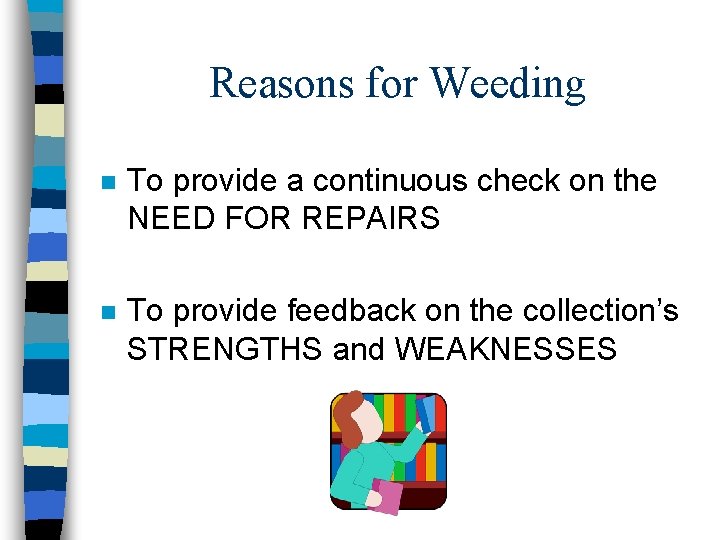 Reasons for Weeding n To provide a continuous check on the NEED FOR REPAIRS