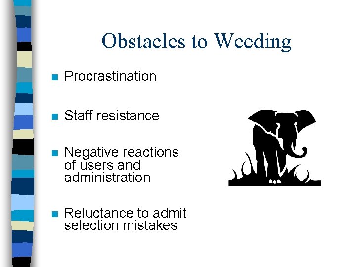 Obstacles to Weeding n Procrastination n Staff resistance n Negative reactions of users and