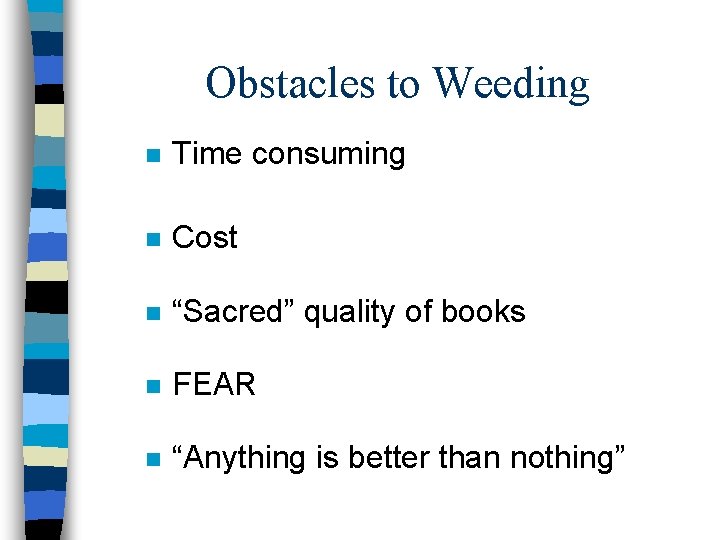 Obstacles to Weeding n Time consuming n Cost n “Sacred” quality of books n