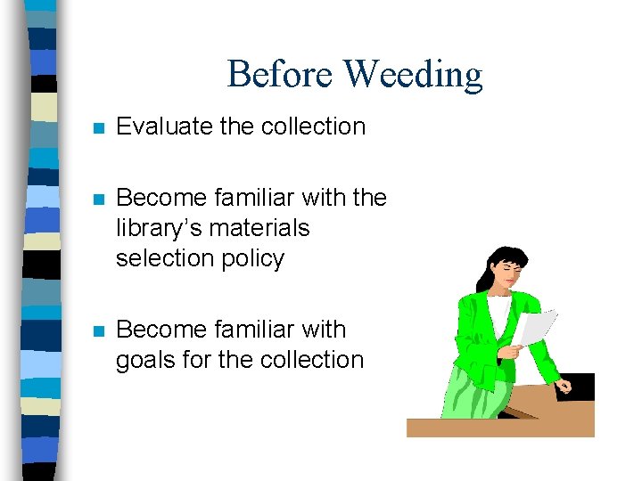 Before Weeding n Evaluate the collection n Become familiar with the library’s materials selection Before Weeding n Evaluate the collection n Become familiar with the library’s materials selection