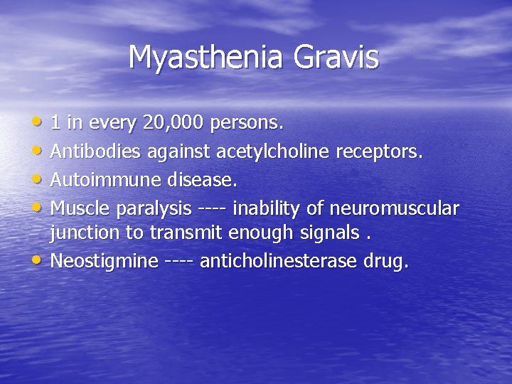 Myasthenia Gravis • 1 in every 20, 000 persons. • Antibodies against acetylcholine receptors.