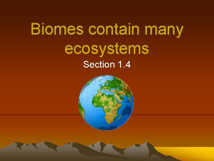 Biomes contain many ecosystems Section 1. 4 