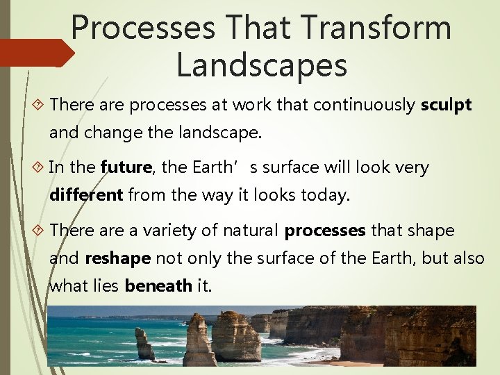 Processes That Transform Landscapes There are processes at work that continuously sculpt and change