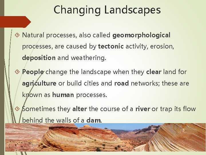 Changing Landscapes Natural processes, also called geomorphological processes, are caused by tectonic activity, erosion,