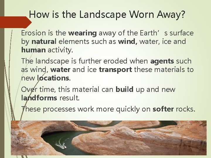 How is the Landscape Worn Away? Erosion is the wearing away of the Earth’s