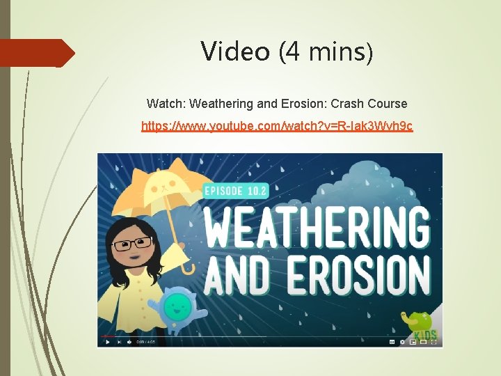 Video (4 mins) Watch: Weathering and Erosion: Crash Course https: //www. youtube. com/watch? v=R-Iak