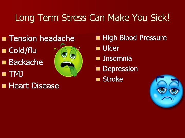 Long Term Stress Can Make You Sick! n Tension headache n n Cold/flu n