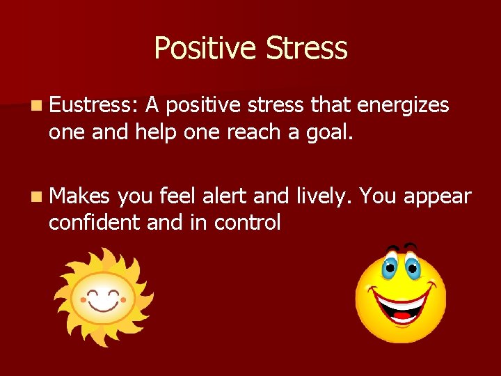 Positive Stress n Eustress: A positive stress that energizes one and help one reach