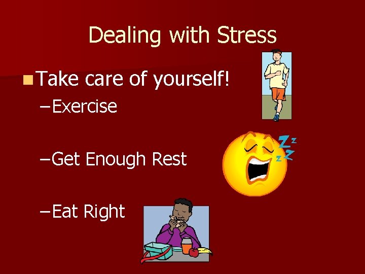 Dealing with Stress n Take care of yourself! – Exercise – Get Enough Rest