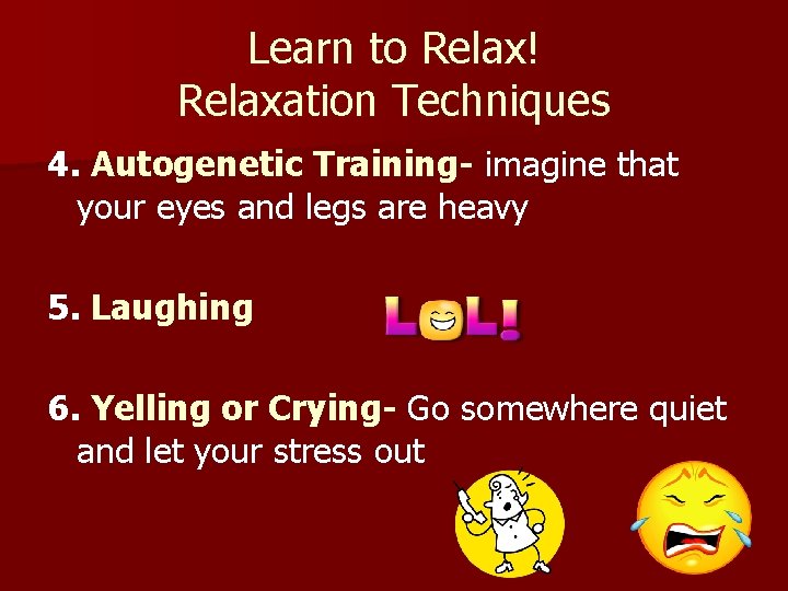 Learn to Relax! Relaxation Techniques 4. Autogenetic Training- imagine that your eyes and legs