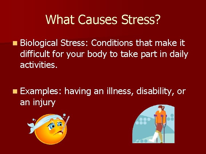 What Causes Stress? n Biological Stress: Conditions that make it difficult for your body