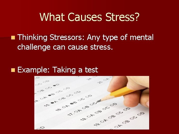 What Causes Stress? n Thinking Stressors: Any type of mental challenge can cause stress.