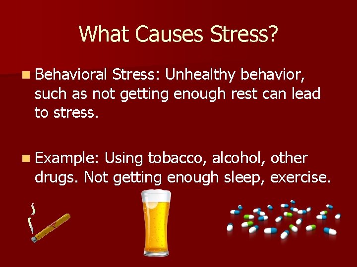 What Causes Stress? n Behavioral Stress: Unhealthy behavior, such as not getting enough rest