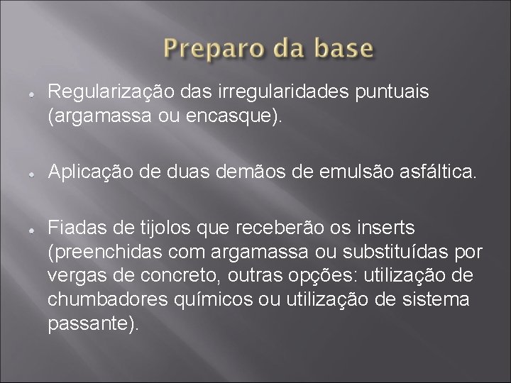 Regularização das irregularidades puntuais (argamassa ou encasque). Aplicação de duas demãos de emulsão asfáltica.