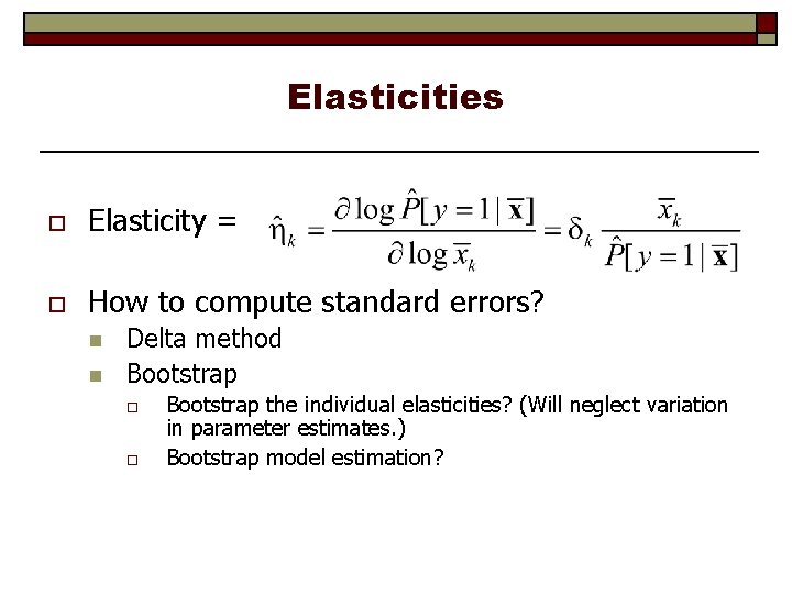 Elasticities o Elasticity = o How to compute standard errors? n n Delta method