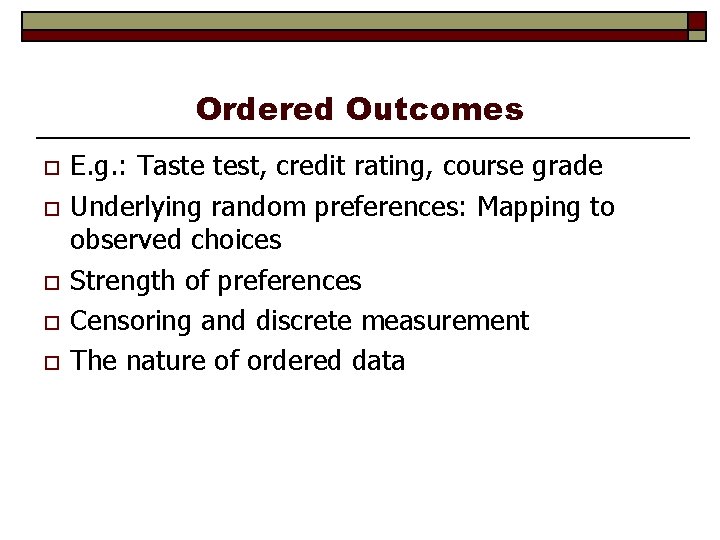 Ordered Outcomes o o o E. g. : Taste test, credit rating, course grade