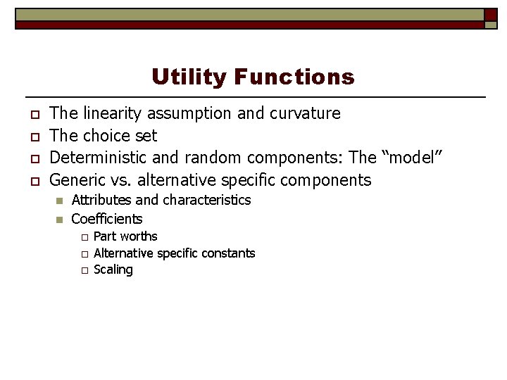 Utility Functions o o The linearity assumption and curvature The choice set Deterministic and