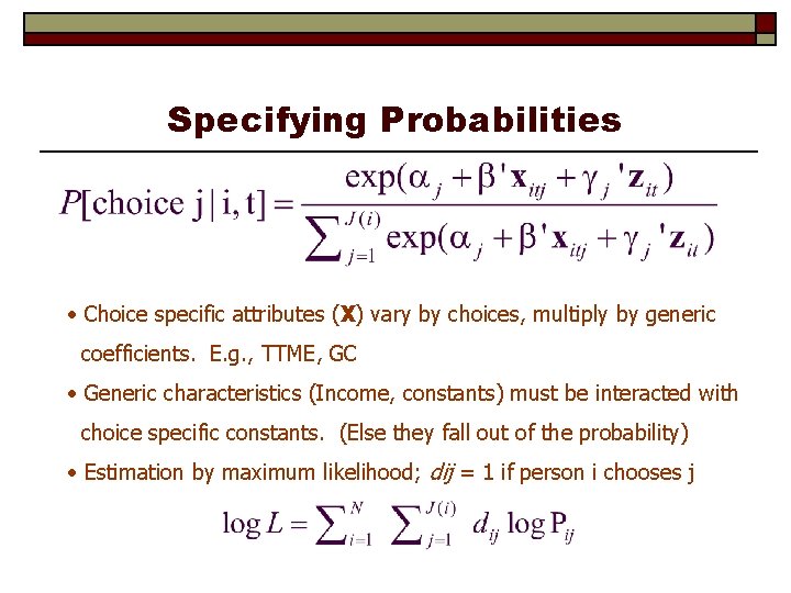 Specifying Probabilities • Choice specific attributes (X) vary by choices, multiply by generic coefficients.