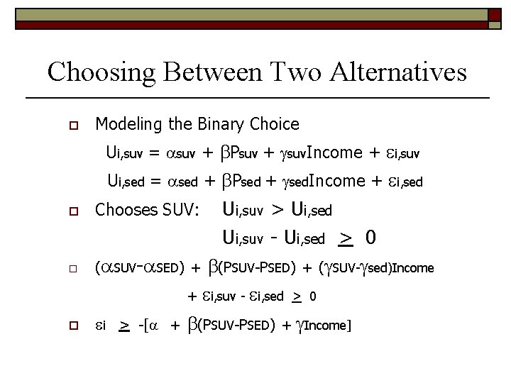 Choosing Between Two Alternatives o Modeling the Binary Choice Ui, suv = suv +